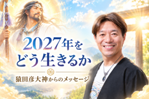 【WEB限定】2027年をどう生きるか　猿田彦大神からのメッセージ