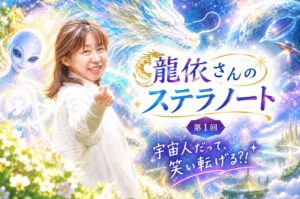 【WEB限定】宇宙人だって、笑い転げる?!　龍依さんのステラノート～銀河の今昔物語〜 第1回